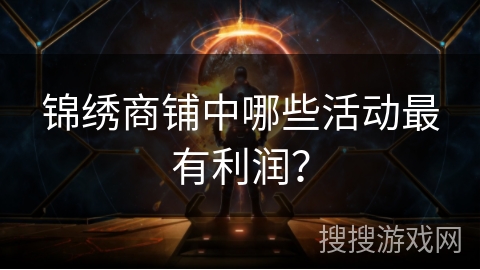 锦绣商铺中哪些活动最有利润？