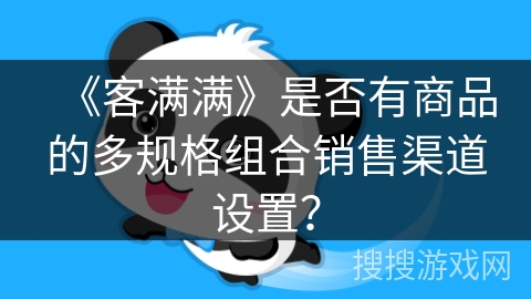 《客满满》是否有商品的多规格组合销售渠道设置？