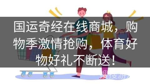 国运奇经在线商城，购物季激情抢购，体育好物好礼不断送！