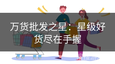 万货批发之星：星级好货尽在手握