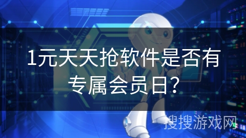 1元天天抢软件是否有专属会员日？
