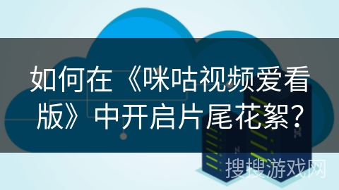 如何在《咪咕视频爱看版》中开启片尾花絮？