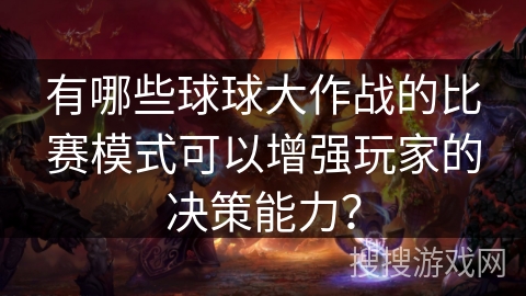 有哪些球球大作战的比赛模式可以增强玩家的决策能力？
