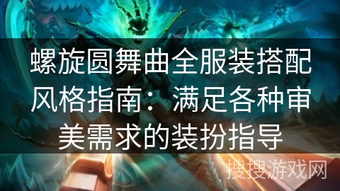 螺旋圆舞曲全服装搭配风格指南：满足各种审美需求的装扮指导