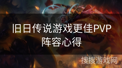 旧日传说游戏更佳PVP阵容心得 旧日传说游戏更佳PVP阵容心得