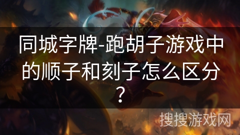 同城字牌-跑胡子游戏中的顺子和刻子怎么区分？