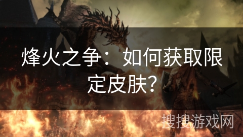 烽火之争：如何获取限定皮肤？