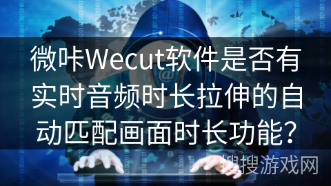 微咔Wecut软件是否有实时音频时长拉伸的自动匹配画面时长功能？
