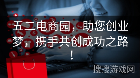 五二电商园,助您创业梦,携手共创成功之路! 五二电商园,助您创业梦,携手共创成功之路!