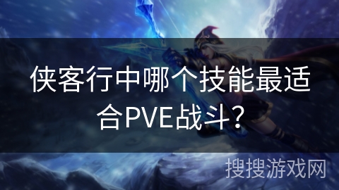 侠客行中哪个技能最适合PVE战斗？