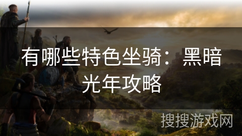 有哪些特色坐骑：黑暗光年攻略