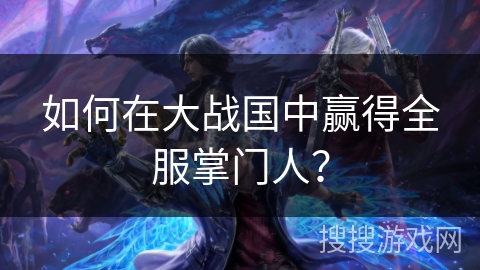 如何在大战国中赢得全服掌门人？