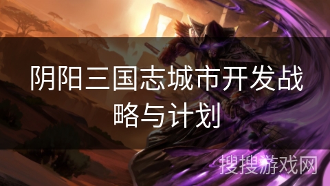 阴阳三国志城市开发战略与计划