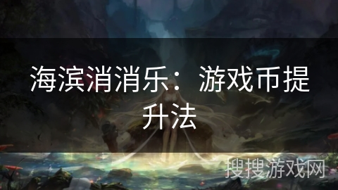 海滨消消乐：游戏币提升法