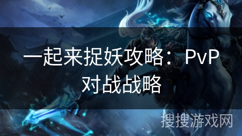 一起来捉妖攻略：PvP对战战略