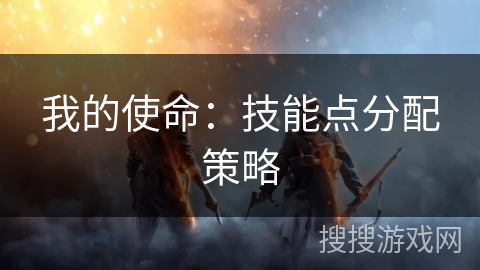 我的使命：技能点分配策略
