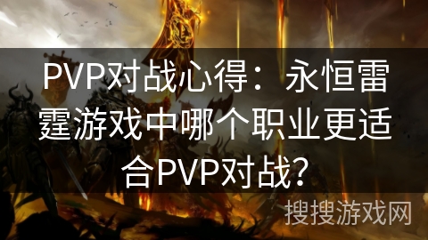 PVP对战心得：永恒雷霆游戏中哪个职业更适合PVP对战？
