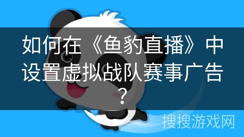 如何在《鱼豹直播》中设置虚拟战队赛事广告？