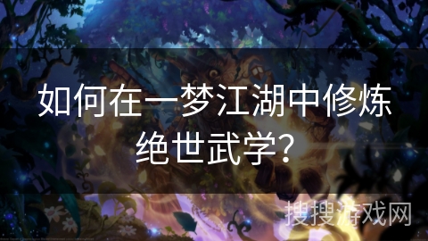 如何在一梦江湖中修炼绝世武学？
