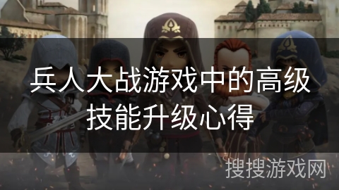 兵人大战游戏中的高级技能升级心得