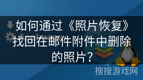 如何通过《照片恢复》找回在邮件附件中删除的照片？