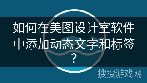 如何在美图设计室软件中添加动态文字和标签？