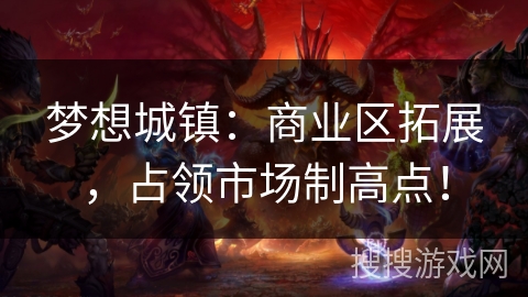 梦想城镇：商业区拓展，占领市场制高点！