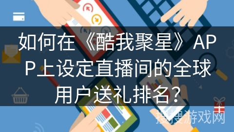 如何在《酷我聚星》APP上设定直播间的全球用户送礼排名？