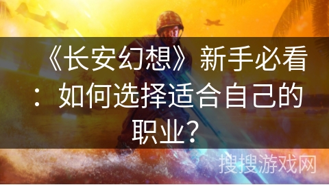 《长安幻想》新手必看：如何选择适合自己的职业？