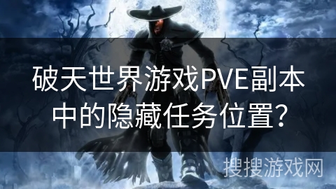 破天世界游戏PVE副本中的隐藏任务位置？