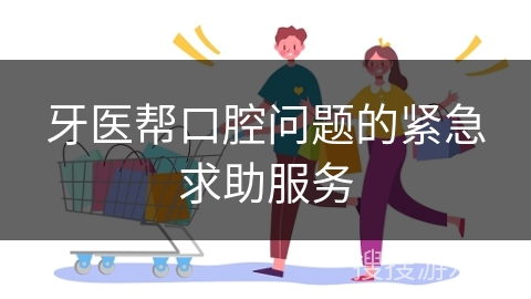 牙医帮口腔问题的紧急求助服务