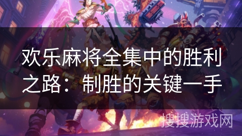欢乐麻将全集中的胜利之路：制胜的关键一手