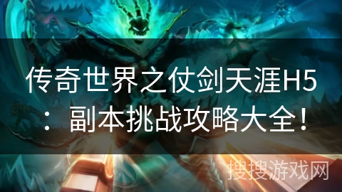 传奇世界之仗剑天涯H5：副本挑战攻略大全！