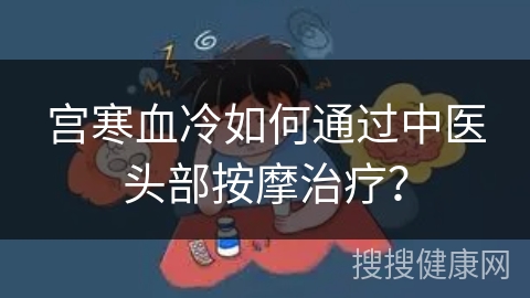 宫寒血冷如何通过中医头部按摩治疗？