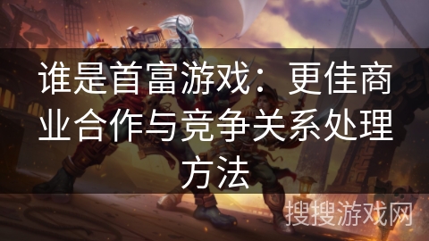 谁是首富游戏：更佳商业合作与竞争关系处理方法
