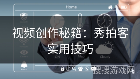 视频创作秘籍：秀拍客实用技巧