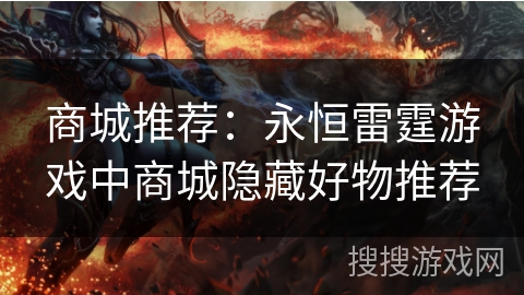 商城推荐：永恒雷霆游戏中商城隐藏好物推荐
