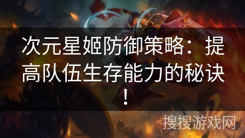 次元星姬防御策略：提高队伍生存能力的秘诀！
