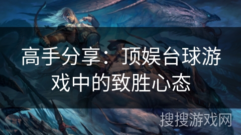 高手分享：顶娱台球游戏中的致胜心态