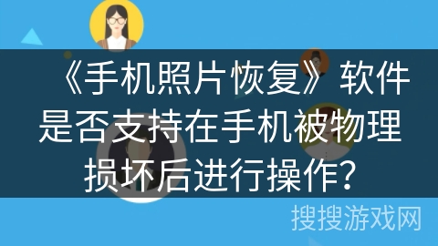 《手机照片恢复》软件是否支持在手机被物理损坏后进行操作？