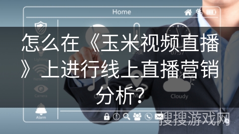 怎么在《玉米视频直播》上进行线上直播营销分析？