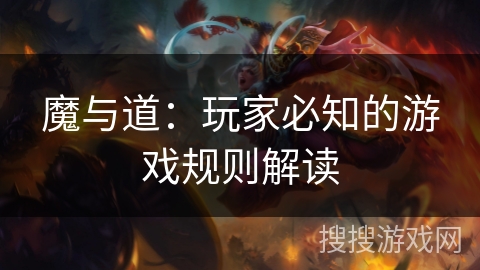 魔与道：玩家必知的游戏规则解读