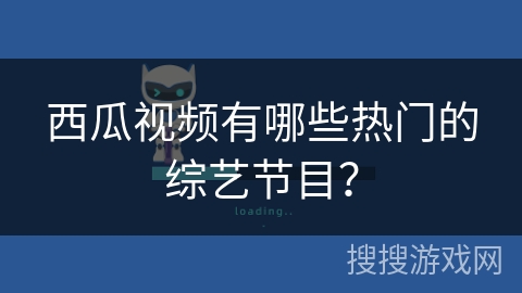 西瓜视频有哪些热门的综艺节目？