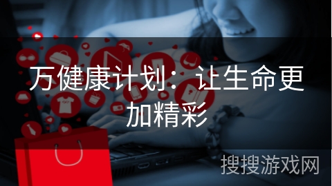 万健康计划：让生命更加精彩