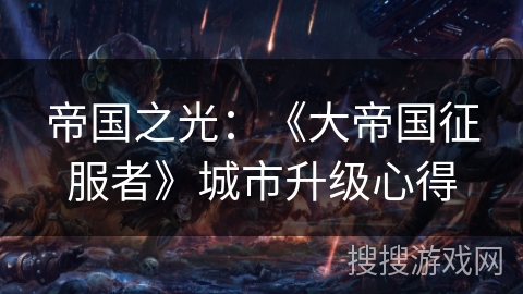 帝国之光：《大帝国征服者》城市升级心得