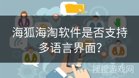 海狐海淘软件是否支持多语言界面？