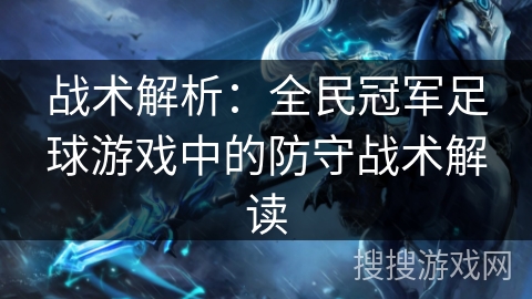 战术解析：全民冠军足球游戏中的防守战术解读