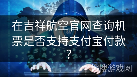 在吉祥航空官网查询机票是否支持支付宝付款？