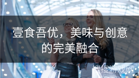 壹食吾优，美味与创意的完美融合