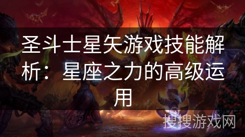 圣斗士星矢游戏技能解析：星座之力的高级运用